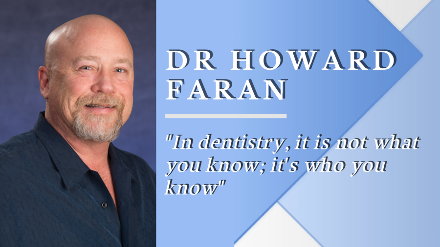 In dentistry it is not what you know; it's whom you know; Dr Howard Farran