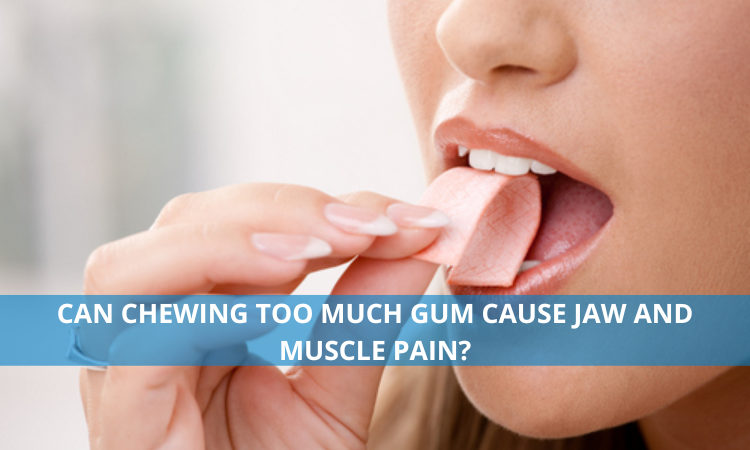 Can chewing gum too often cause jaw and muscle pain?  