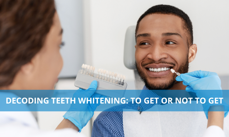 Decoding Teeth Whitening: To Get or Not To Get