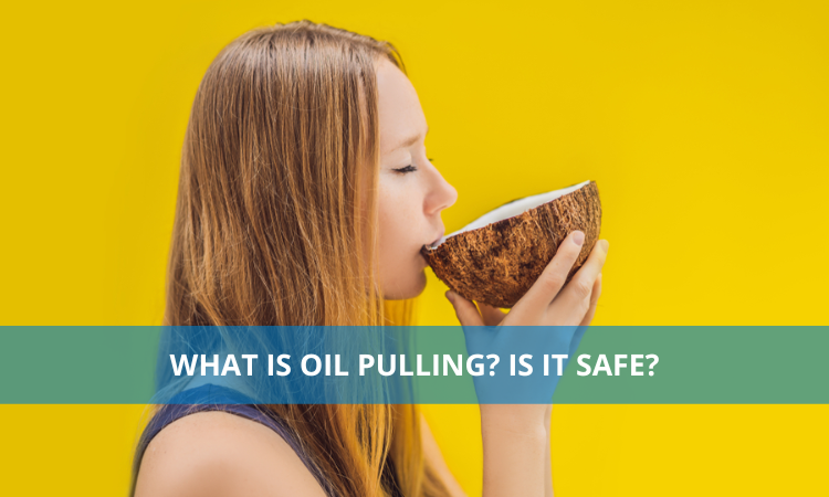 What is Oil Pulling? Is It Safe?