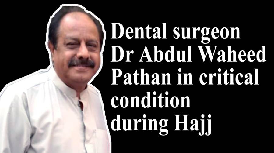 Dental surgeon Dr Abdul Waheed Pathan in critical condition during Hajj