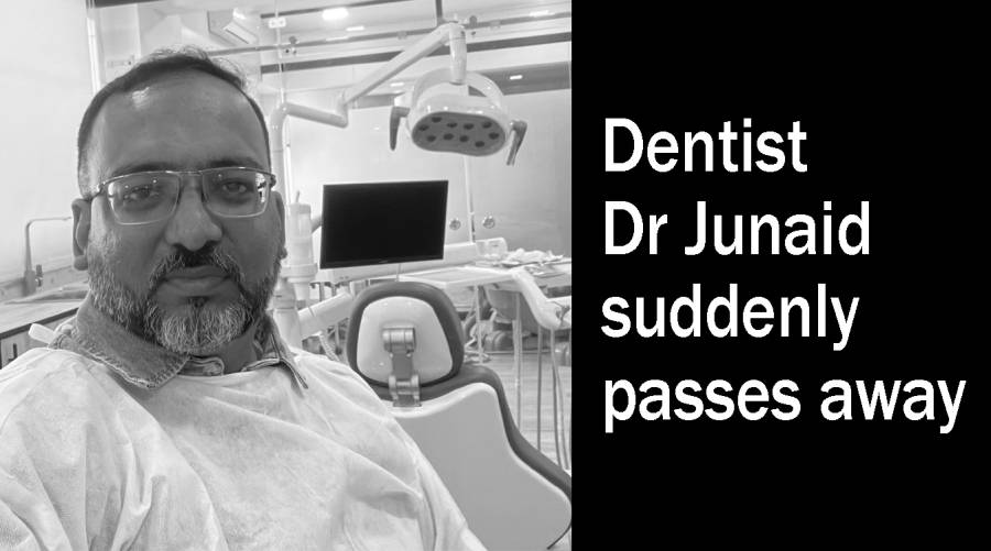 Dentist Dr Junaid suddenly passes away