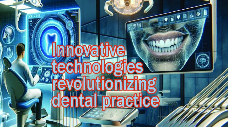 Innovative technologies revolutionizing dental practice